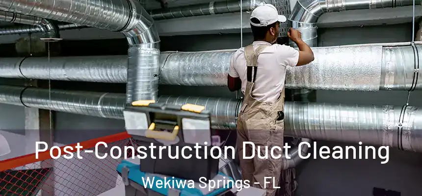  Post-Construction Duct Cleaning Wekiwa Springs - FL